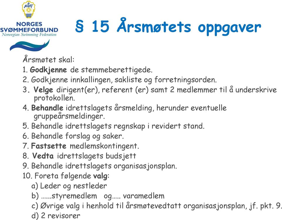 Behandle idrettslagets regnskap i revidert stand. 6. Behandle forslag og saker. 7. Fastsette medlemskontingent. 8. Vedta idrettslagets budsjett 9.