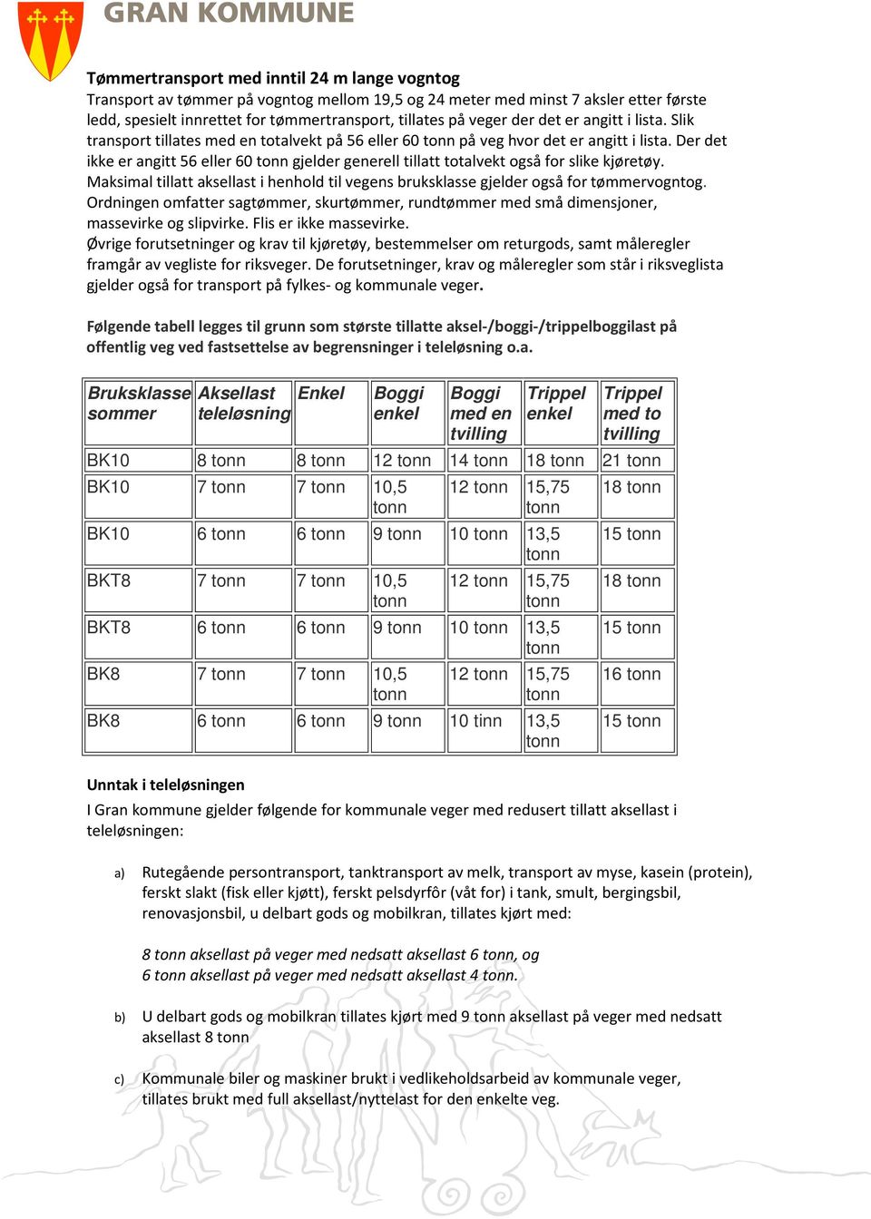 Der det ikke er angitt 56 eller 60 gjelder generell tillatt totalvekt også for slike kjøretøy. Maksimal tillatt aksellast i henhold til vegens bruksklasse gjelder også for tømmervogntog.