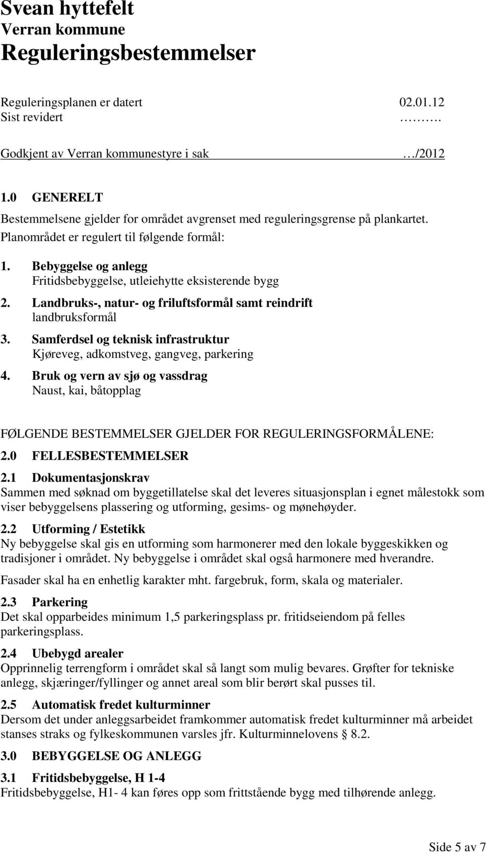 Bebyggelse og anlegg Fritidsbebyggelse, utleiehytte eksisterende bygg 2. Landbruks-, natur- og friluftsformål samt reindrift landbruksformål 3.