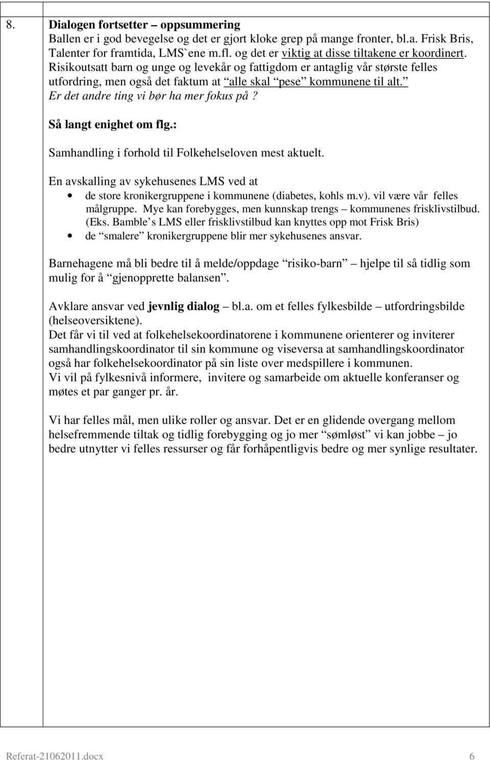 Er det andre ting vi bør ha mer fokus på? Så langt enighet om flg.: Samhandling i forhold til Folkehelseloven mest aktuelt.