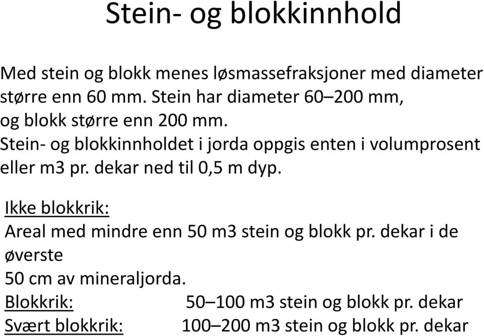 Stein- og blokkinnholdet i jorda oppgis enten i volumprosent eller m3 pr. dekar ned til 0,5 m dyp.