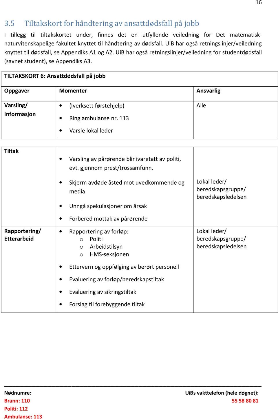 UiB har også retningslinjer/veiledning for studentdødsfall (savnet student), se Appendiks A3.