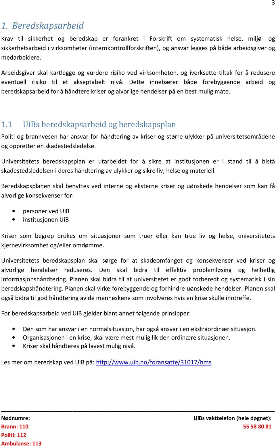 Dette innebærer både forebyggende arbeid og beredskapsarbeid for å håndtere kriser og alvorlige hendelser på en best mulig måte. 1.