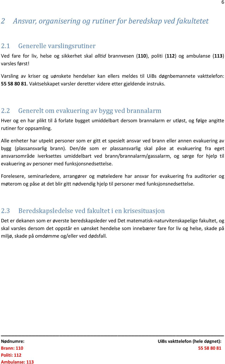 Varsling av kriser og uønskete hendelser kan ellers meldes til UiBs døgnbemannete vakttelefon: 55 58 80 81. Vaktselskapet varsler deretter videre etter gjeldende instruks. 2.