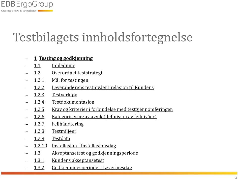 2.6 Kategorisering av avvik (definisjon av feilnivåer) 1.2.7 Feilhåndtering 1.2.8 Testmiljøer 1.2.9 Testdata 1.2.10 Installasjon - Installasjonsdag 1.