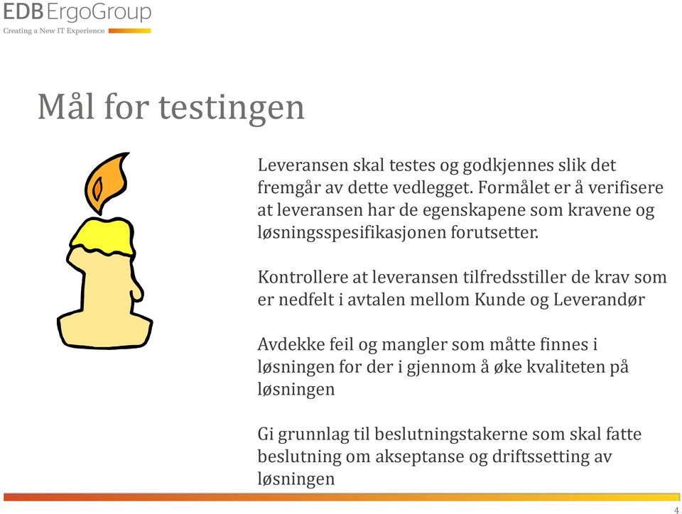 Kontrollere at leveransen tilfredsstiller de krav som er nedfelt i avtalen mellom Kunde og Leverandør Avdekke feil og mangler