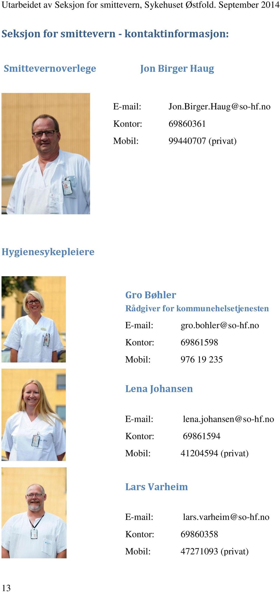 E-mail: Kontor: 69861598 gro.bohler@so-hf.no Mobil: 976 19 235 Lena Johansen E-mail: lena.johansen@so-hf.