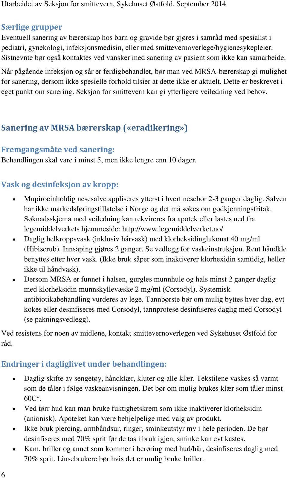 Når pågående infeksjon og sår er ferdigbehandlet, bør man ved MRSA-bærerskap gi mulighet for sanering, dersom ikke spesielle forhold tilsier at dette ikke er aktuelt.