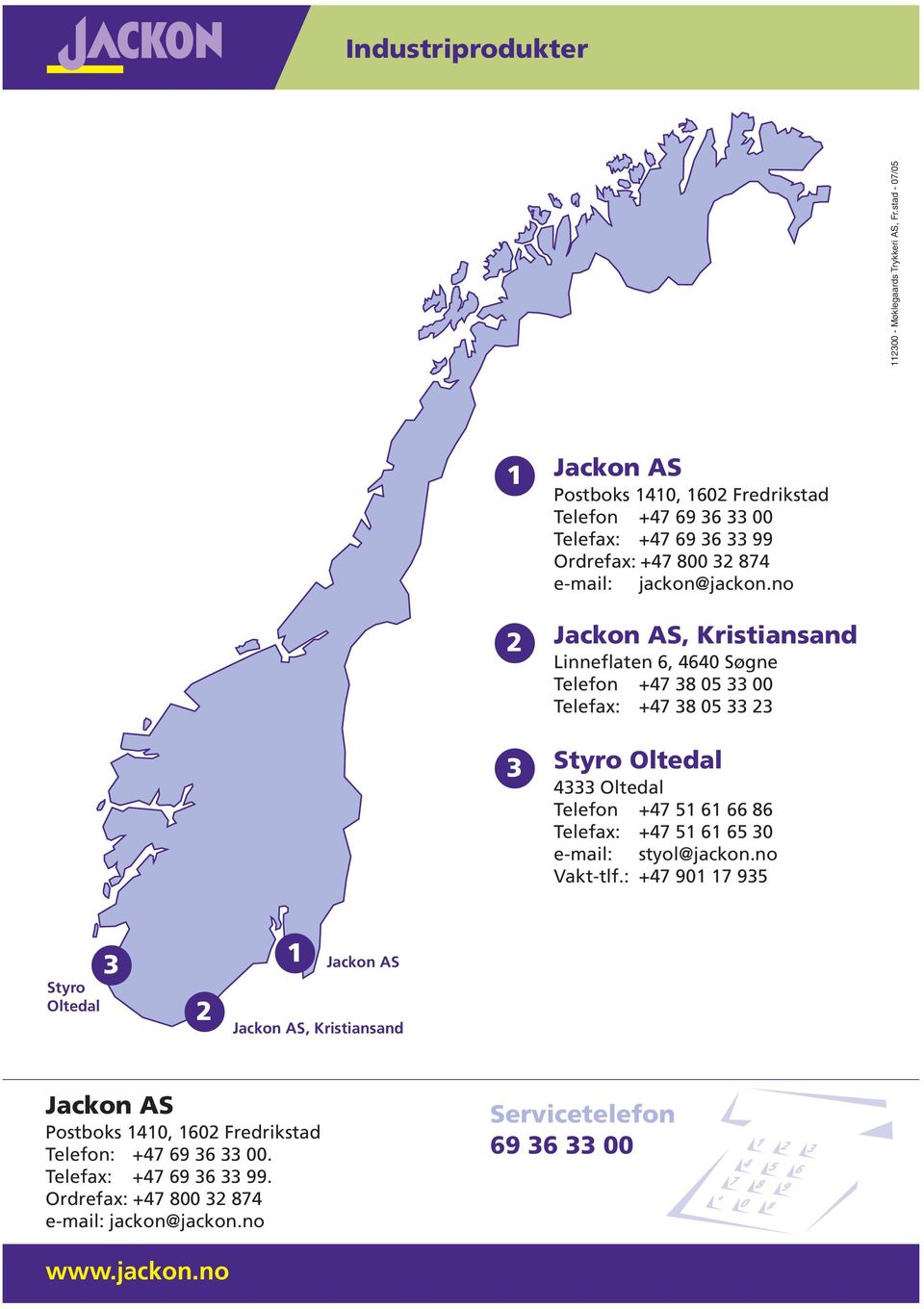 no Jackon AS, Kristiansand Linneflaten 6, 4640 Søgne Telefon +47 38 05 33 00 Telefax: +47 38 05 33 23 Styro Oltedal 4333 Oltedal Telefon +47 51 61 66 86 Telefax: