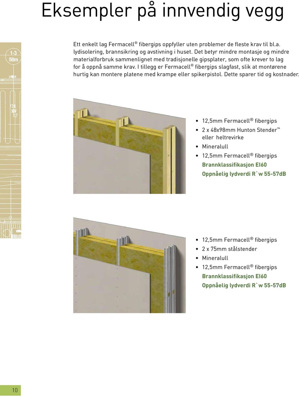I tillegg er Fermacell fibergips slagfast, slik at montørene hurtig kan montere platene med krampe eller spikerpistol. Dette sparer tid og kostnader.