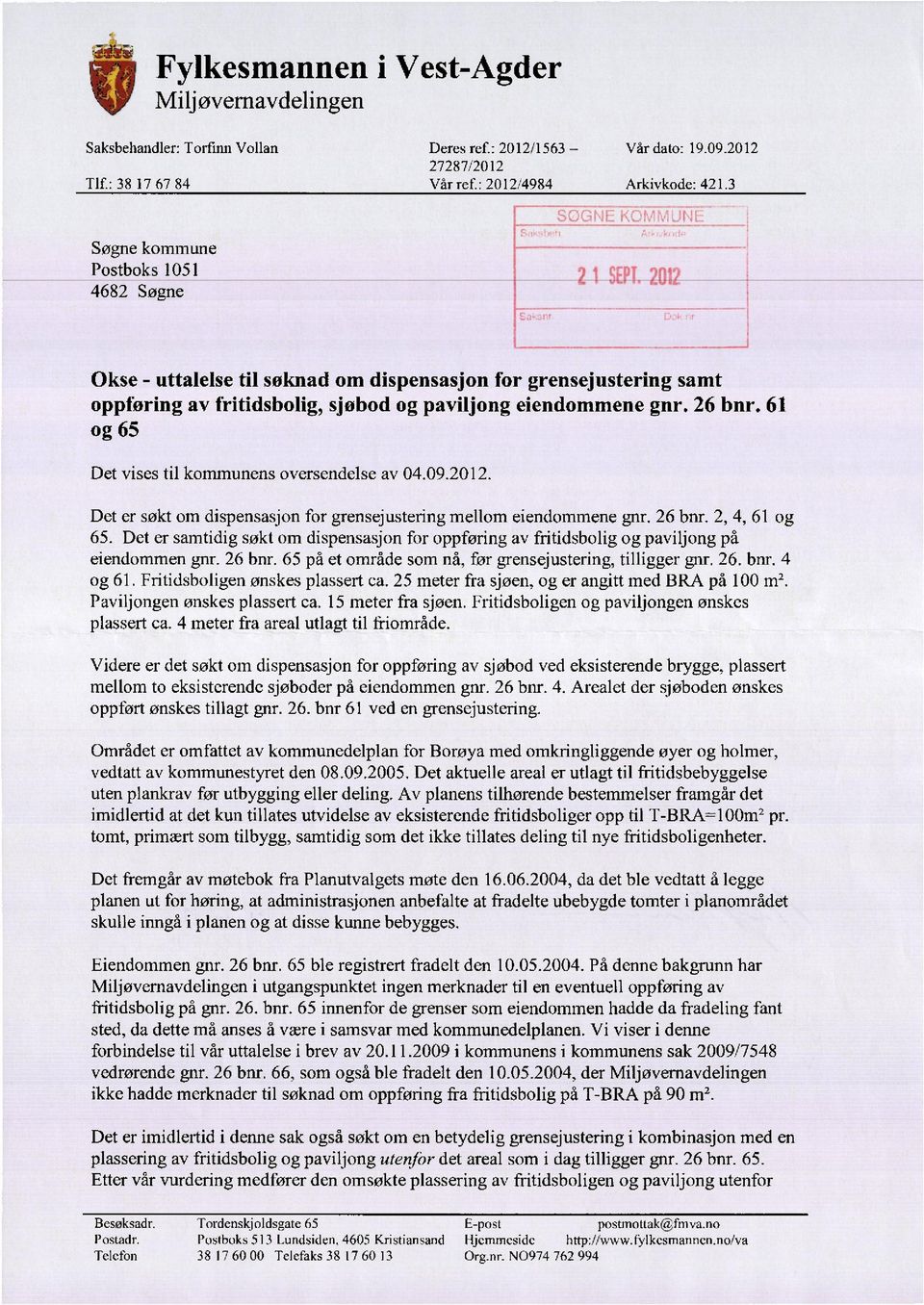 61 og 65 Det vises til kommunens oversendelse av 04.09.2012. Det er søkt om dispensasjon for grensejustering mellom eiendommene gnr. 26 bnr. 2, 4, 61 og 65.