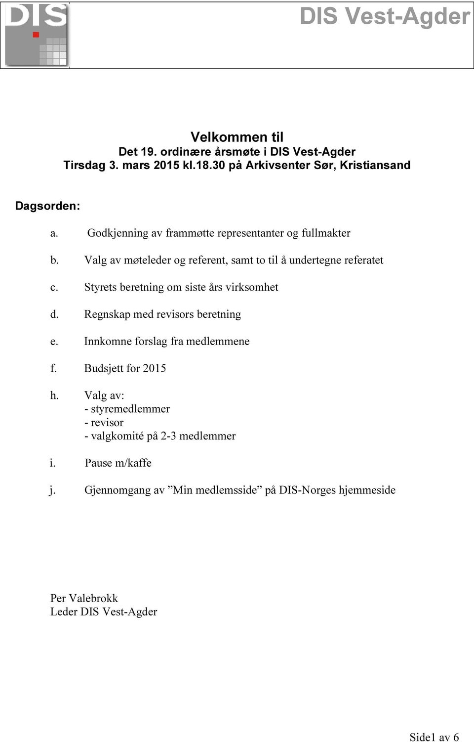 Styrets beretning om siste års virksomhet d. Regnskap med revisors beretning e. Innkomne forslag fra medlemmene f. Budsjett for 2015 h.