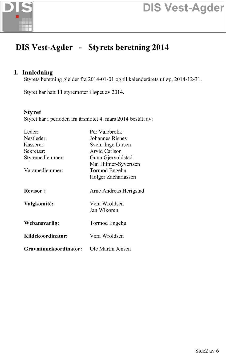 mars 2014 bestått av: Leder: Nestleder: Kasserer: Sekretær: Styremedlemmer: Varamedlemmer: Revisor : Valgkomité: Webansvarlig: Kildekoordinator: