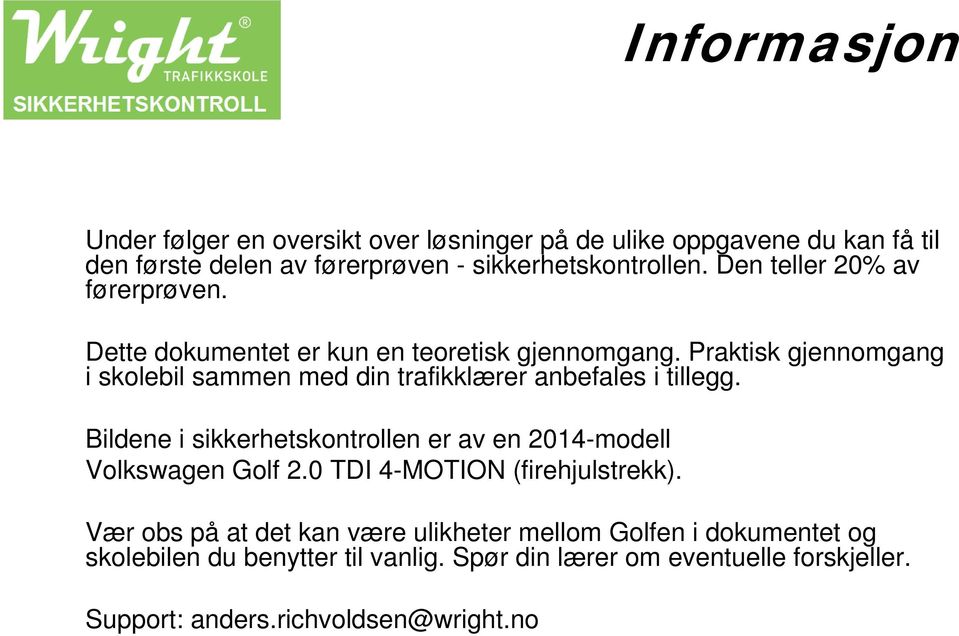 Praktisk gjennomgang i skolebil sammen med din trafikklærer anbefales i tillegg.