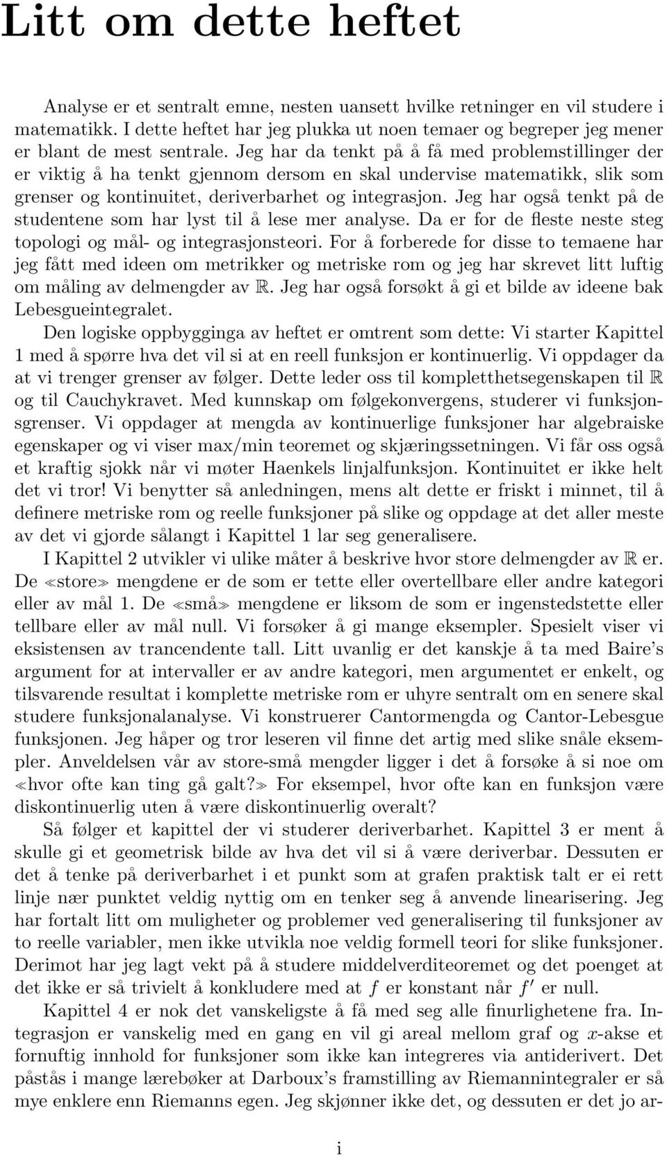 Jeg har da tenkt på å få med problemstillinger der er viktig å ha tenkt gjennom dersom en skal undervise matematikk, slik som grenser og kontinuitet, deriverbarhet og integrasjon.