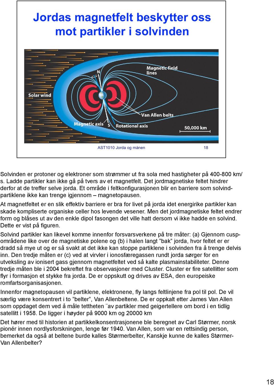 At magnetfeltet er en slik effektiv barriere er bra for livet på jorda idet energirike partikler kan skade kompliserte organiske celler hos levende vesener.