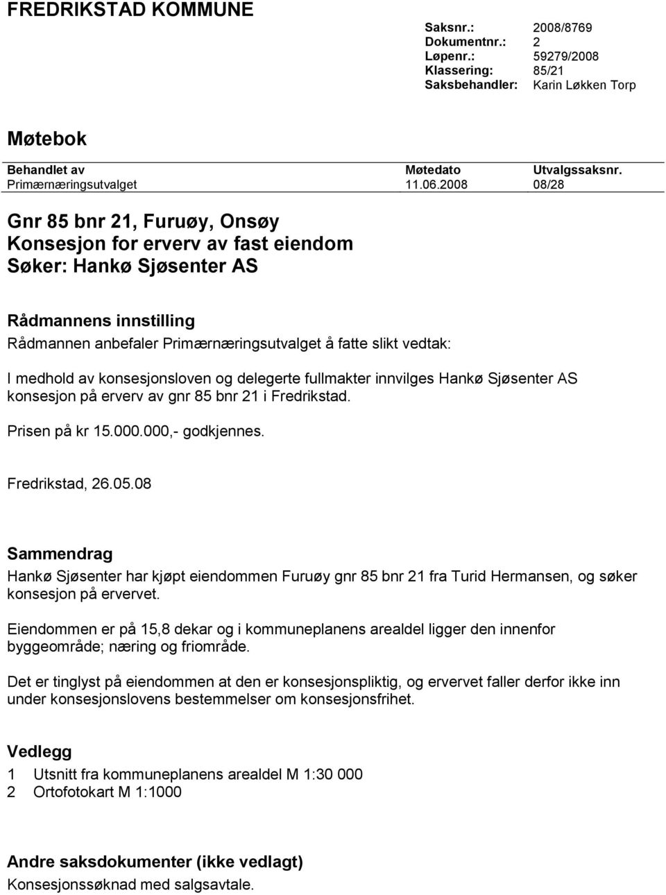 av konsesjonsloven og delegerte fullmakter innvilges Hankø Sjøsenter AS konsesjon på erverv av gnr 85 bnr 21 i Fredrikstad. Prisen på kr 15.000.000,- godkjennes. Fredrikstad, 26.05.