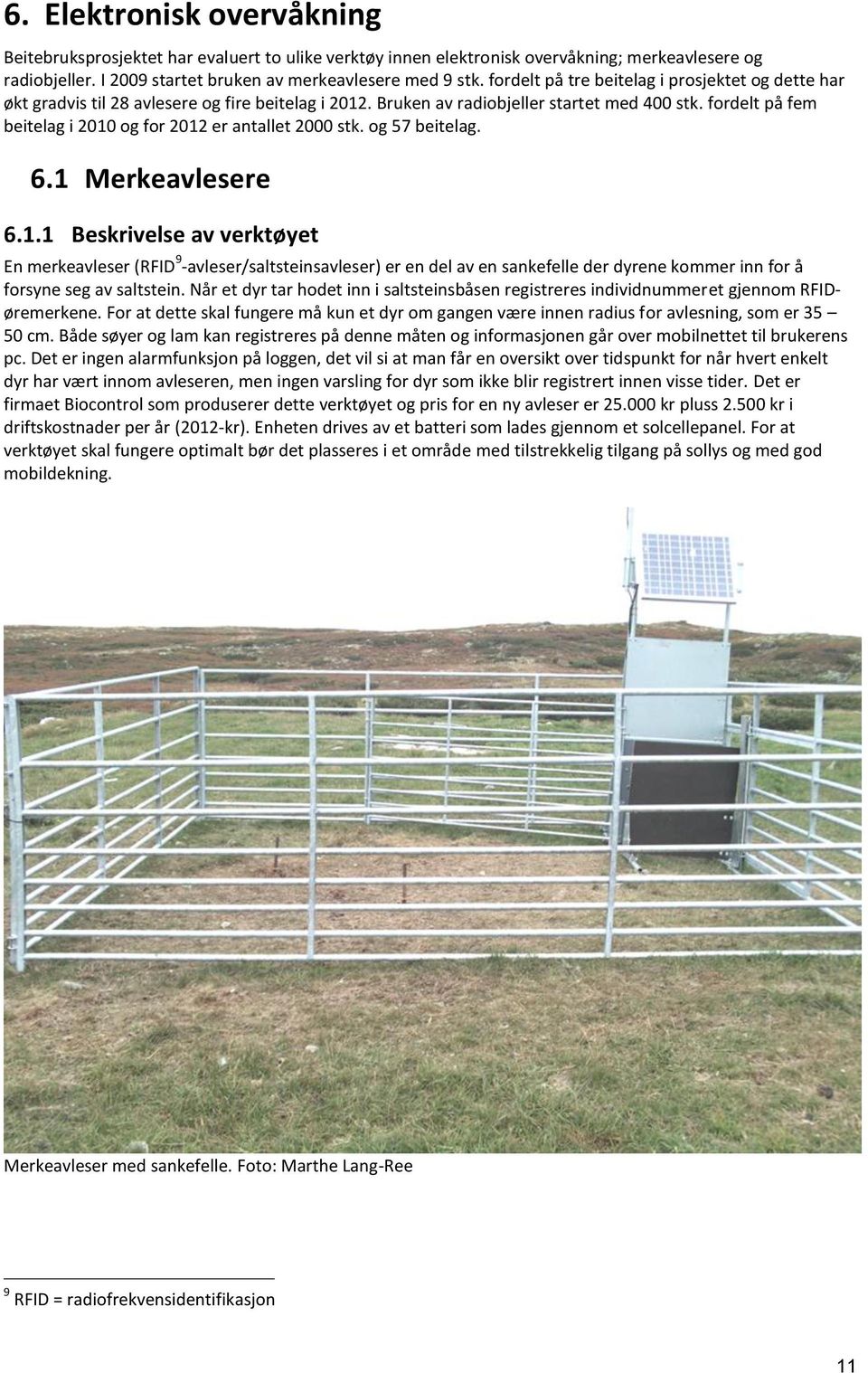 fordelt på fem beitelag i 2010 og for 2012 er antallet 2000 stk. og 57 beitelag. 6.1 Merkeavlesere 6.1.1 Beskrivelse av verktøyet En merkeavleser (RFID 9 -avleser/saltsteinsavleser) er en del av en sankefelle der dyrene kommer inn for å forsyne seg av saltstein.