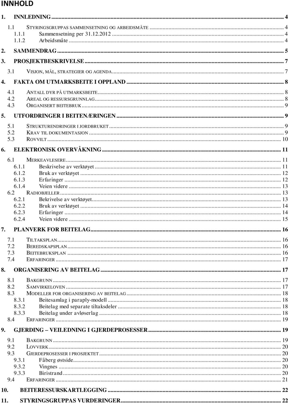 UTFORDRINGER I BEITENÆRINGEN... 9 5.1 STRUKTURENDRINGER I JORDBRUKET... 9 5.2 KRAV TIL DOKUMENTASJON... 9 5.3 ROVVILT... 10 6. ELEKTRONISK OVERVÅKNING... 11 6.1 MERKEAVLESERE... 11 6.1.1 Beskrivelse av verktøyet.