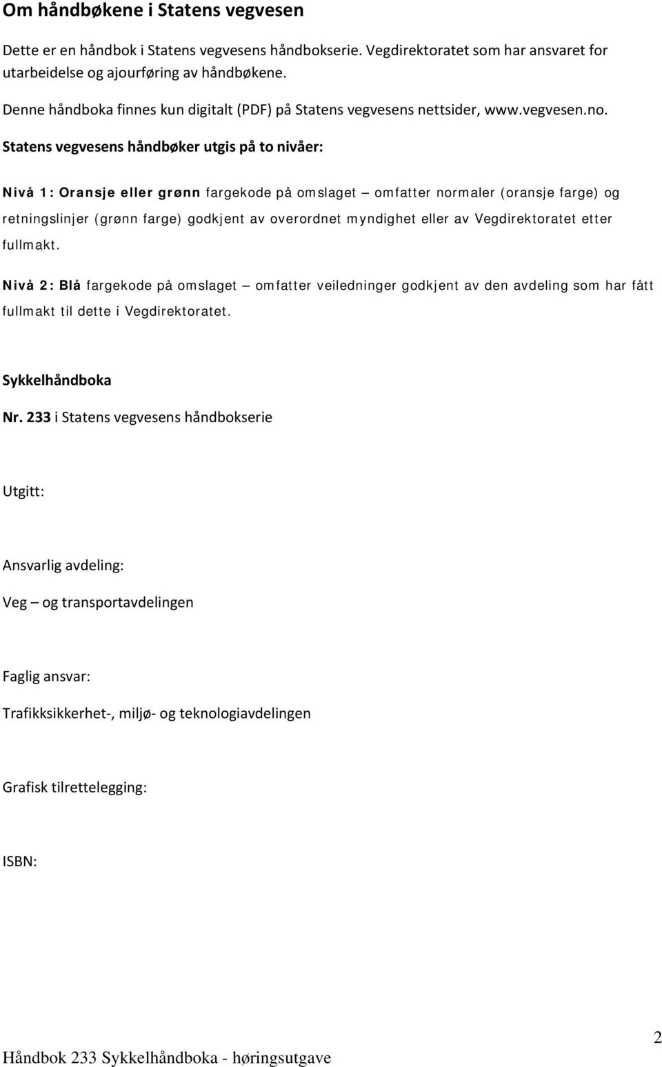Statens vegvesens håndbøker utgis på to nivåer: Nivå 1: Oransje eller grønn fargekode på omslaget omfatter normaler (oransje farge) og retningslinjer (grønn farge) godkjent av overordnet myndighet