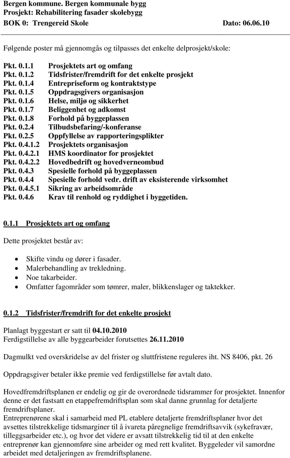 Beliggenhet og adkomst Forhold på byggeplassen Tilbudsbefaring/-konferanse Oppfyllelse av rapporteringsplikter Prosjektets organisasjon HMS koordinator for prosjektet Hovedbedrift og hovedverneombud