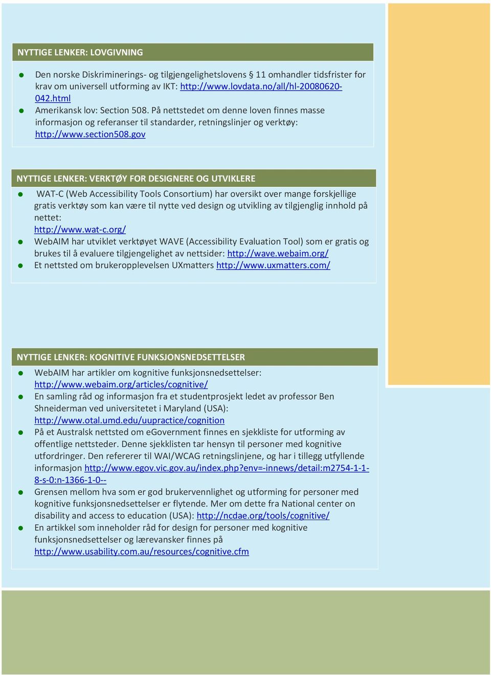 gov NYTTIGE LENKER: VERKTØY FOR DESIGNERE OG UTVIKLERE WAT-C (Web Accessibility Tools Consortium) har oversikt over mange forskjellige gratis verktøy som kan være til nytte ved design og utvikling av