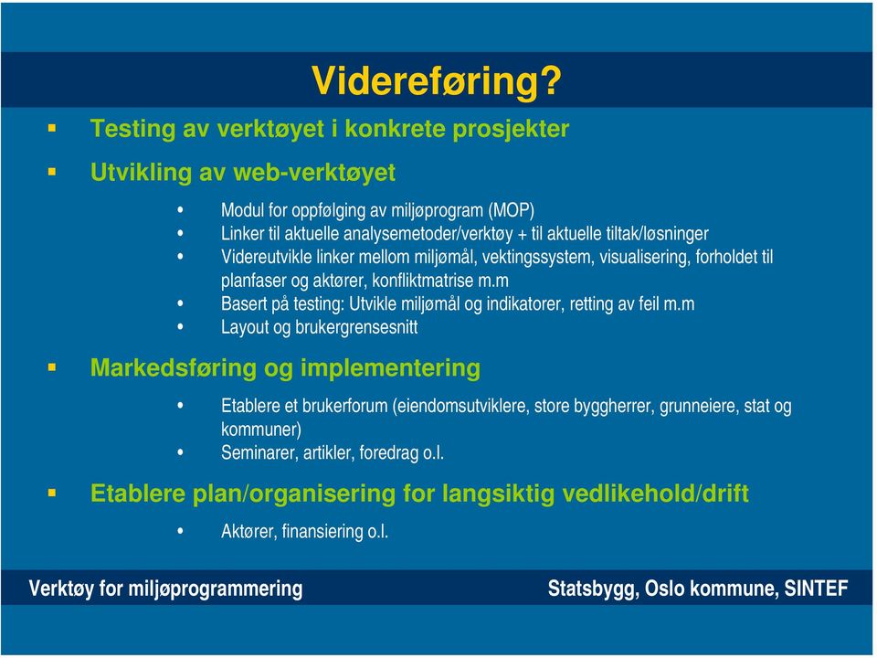 aktuelle tiltak/løsninger Videreutvikle linker mellom miljømål, vektingssystem, visualisering, forholdet til planfaser og aktører, konfliktmatrise m.