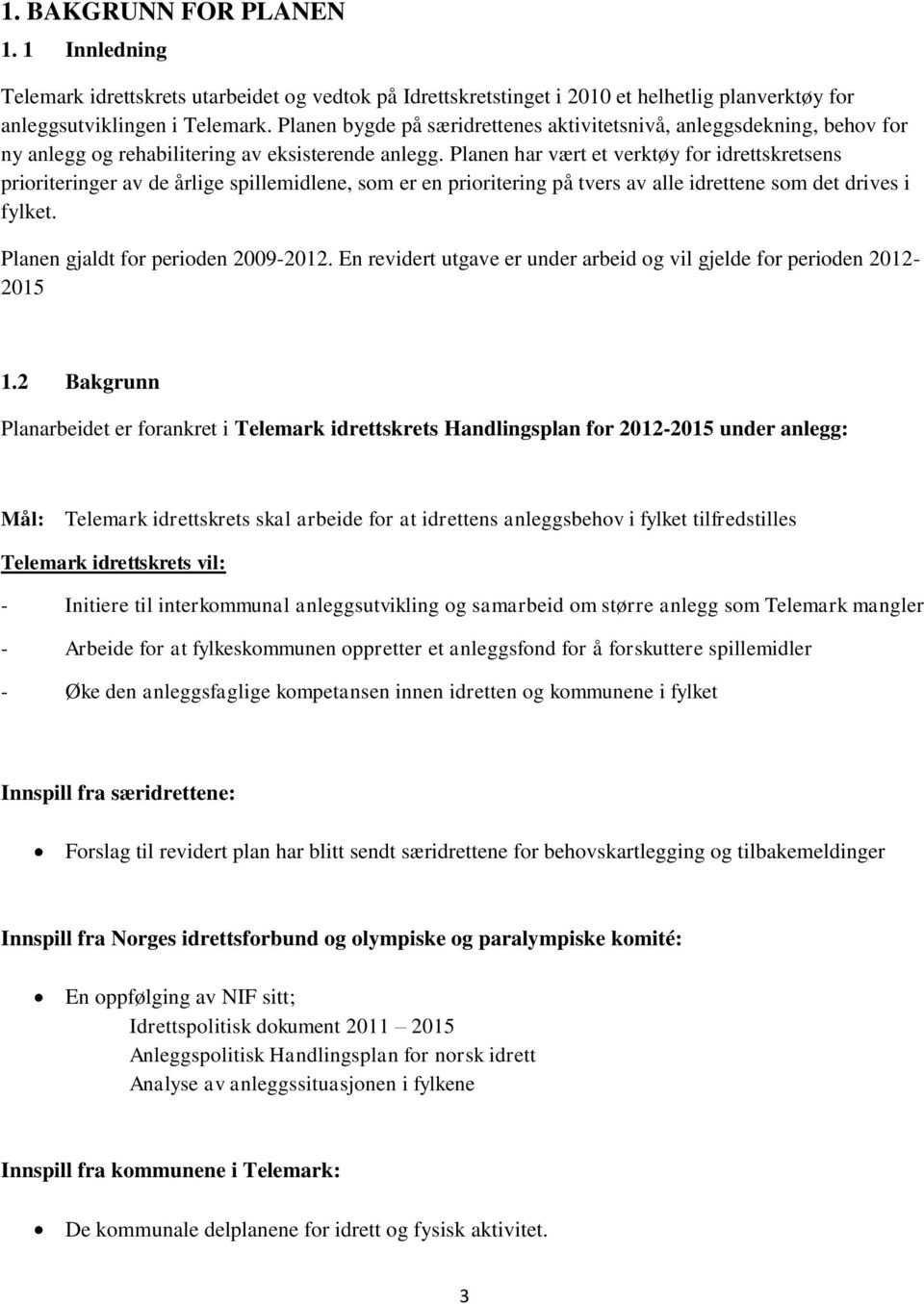 Planen har vært et verktøy for idrettskretsens prioriteringer av de årlige spillemidlene, som er en prioritering på tvers av alle idrettene som det drives i fylket.