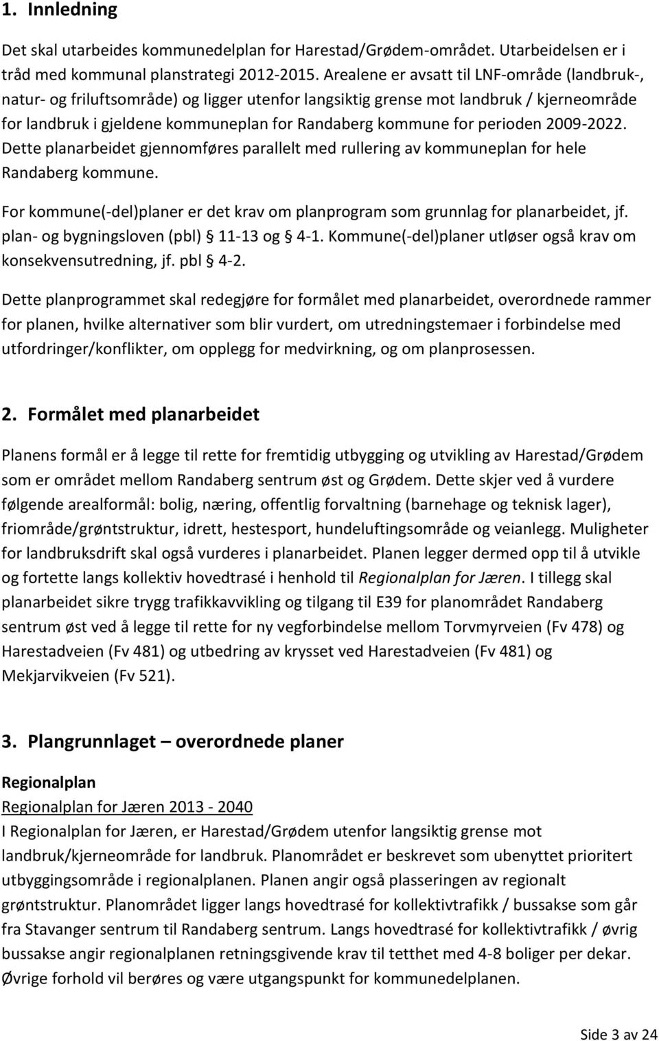 perioden 2009-2022. Dette planarbeidet gjennomføres parallelt med rullering av kommuneplan for hele Randaberg kommune.