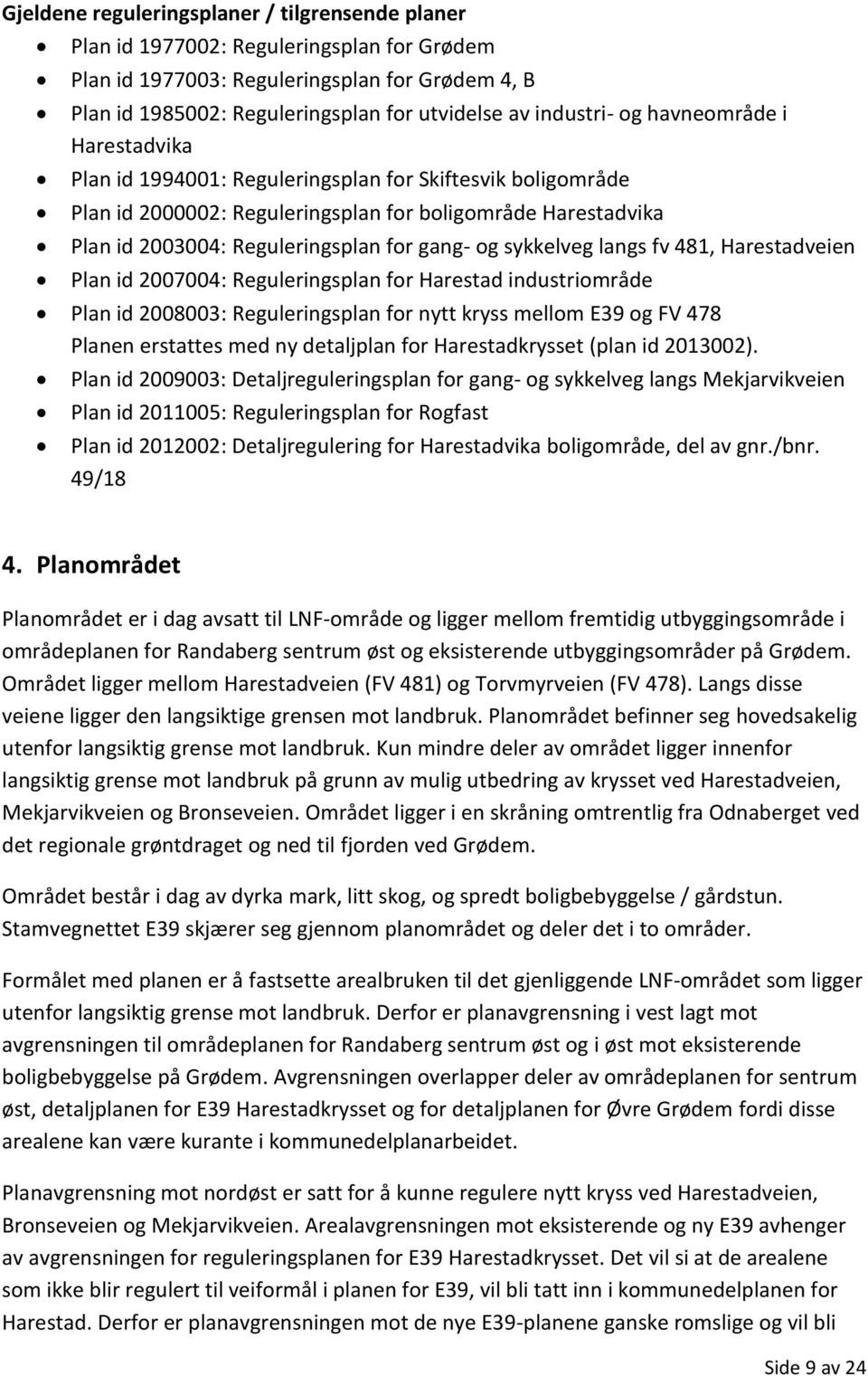 gang- og sykkelveg langs fv 481, Harestadveien Plan id 2007004: Reguleringsplan for Harestad industriområde Plan id 2008003: Reguleringsplan for nytt kryss mellom E39 og FV 478 Planen erstattes med