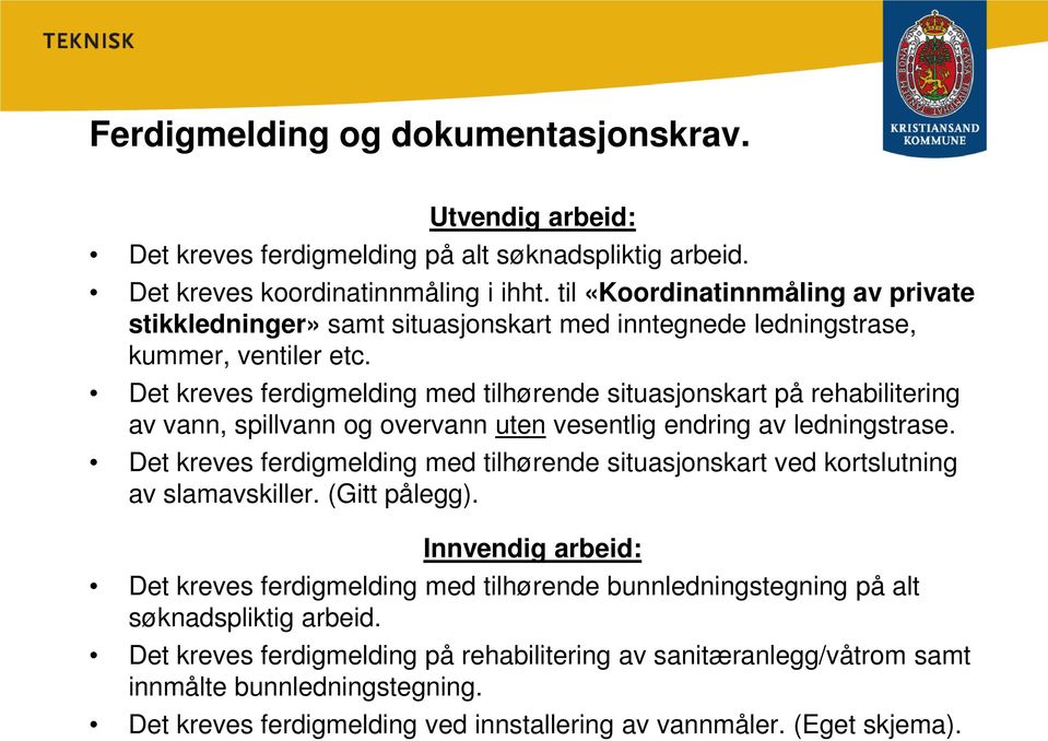 Det kreves ferdigmelding med tilhørende situasjonskart på rehabilitering av vann, spillvann og overvann uten vesentlig endring av ledningstrase.