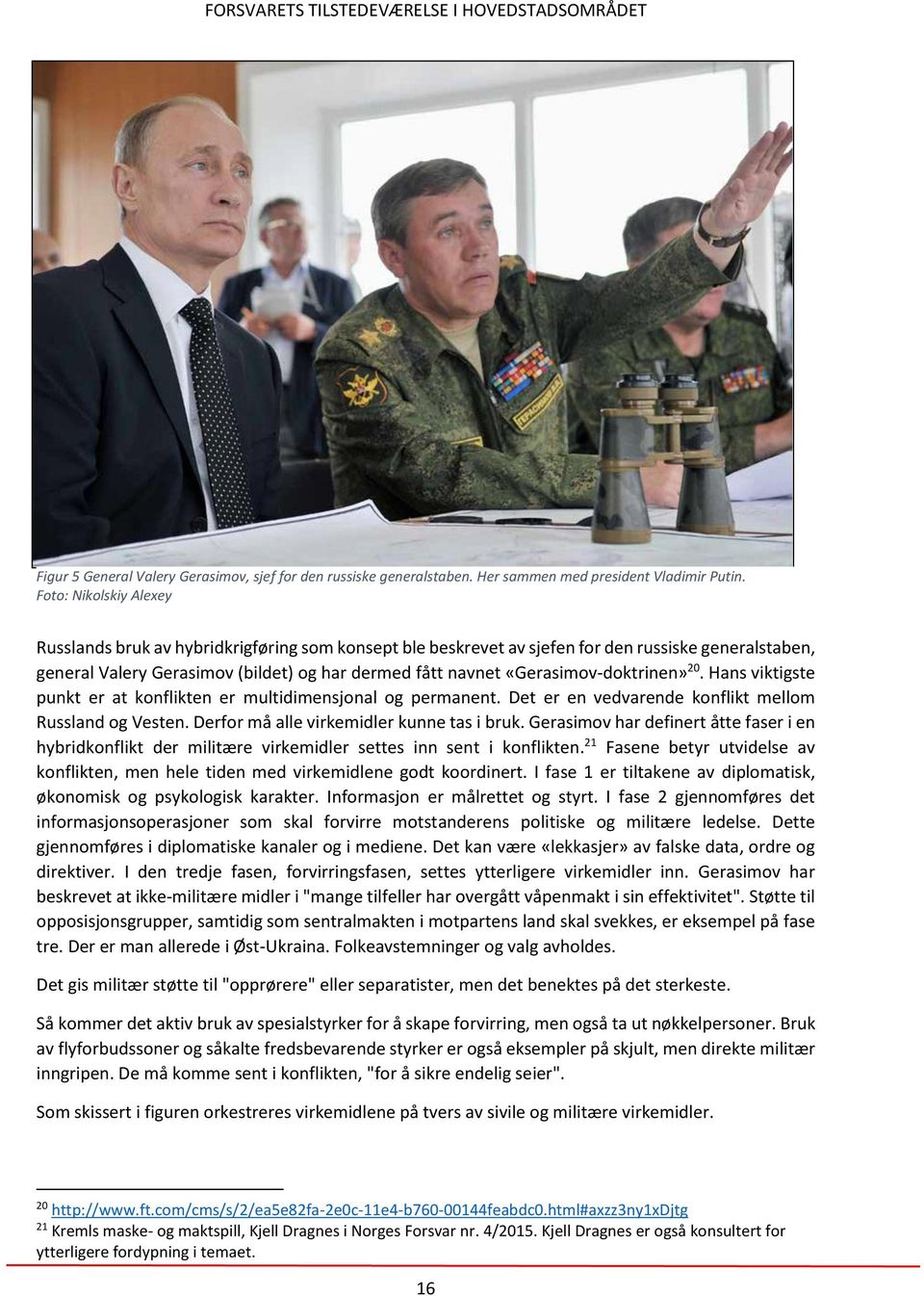 «Gerasimov-doktrinen» 20. Hans viktigste punkt er at konflikten er multidimensjonal og permanent. Det er en vedvarende konflikt mellom Russland og Vesten. Derfor må alle virkemidler kunne tas i bruk.