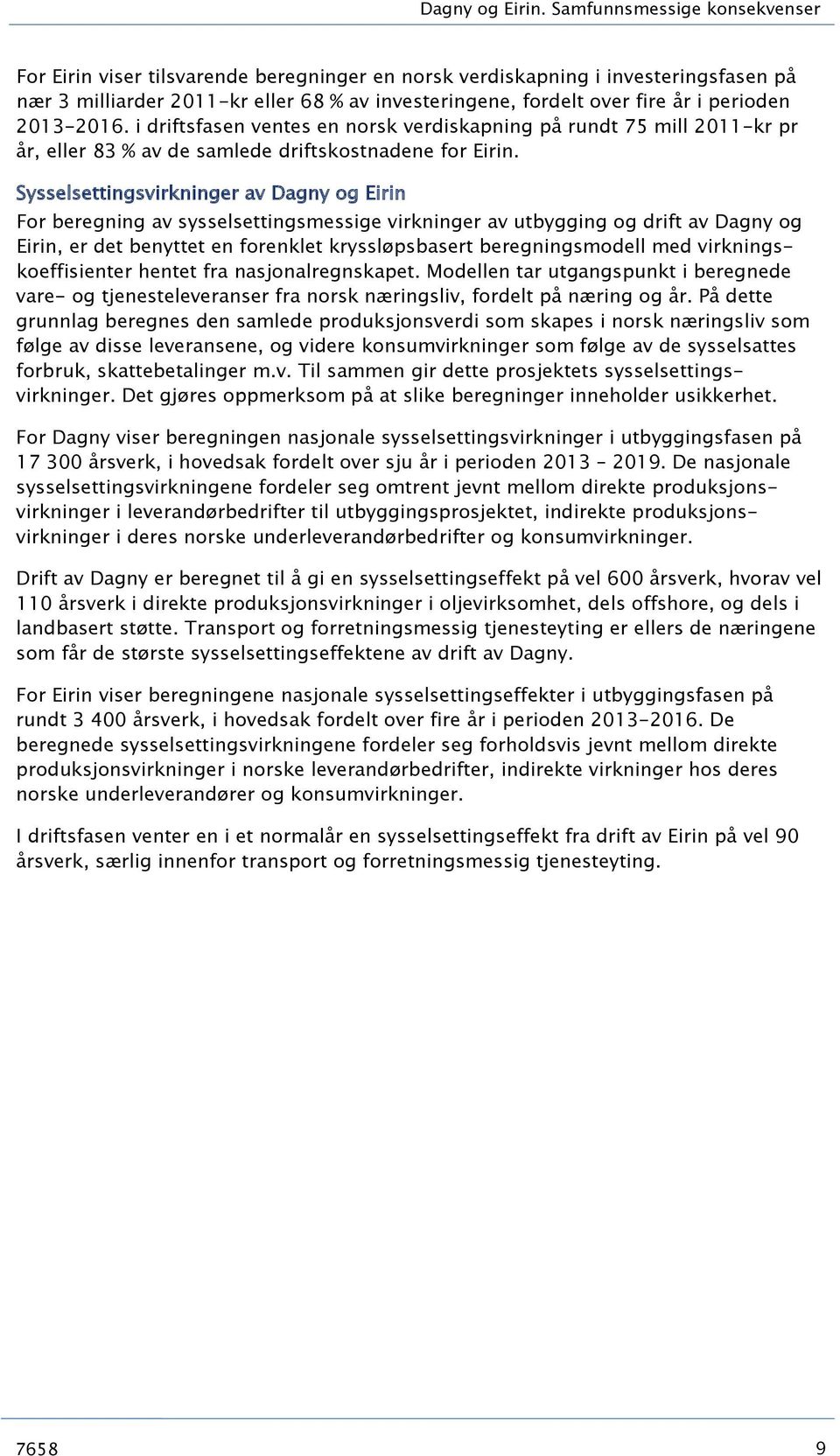 perioden 2013-2016. i driftsfasen ventes en norsk verdiskapning på rundt 75 mill 2011-kr pr år, eller 83 % av de samlede driftskostnadene for Eirin.