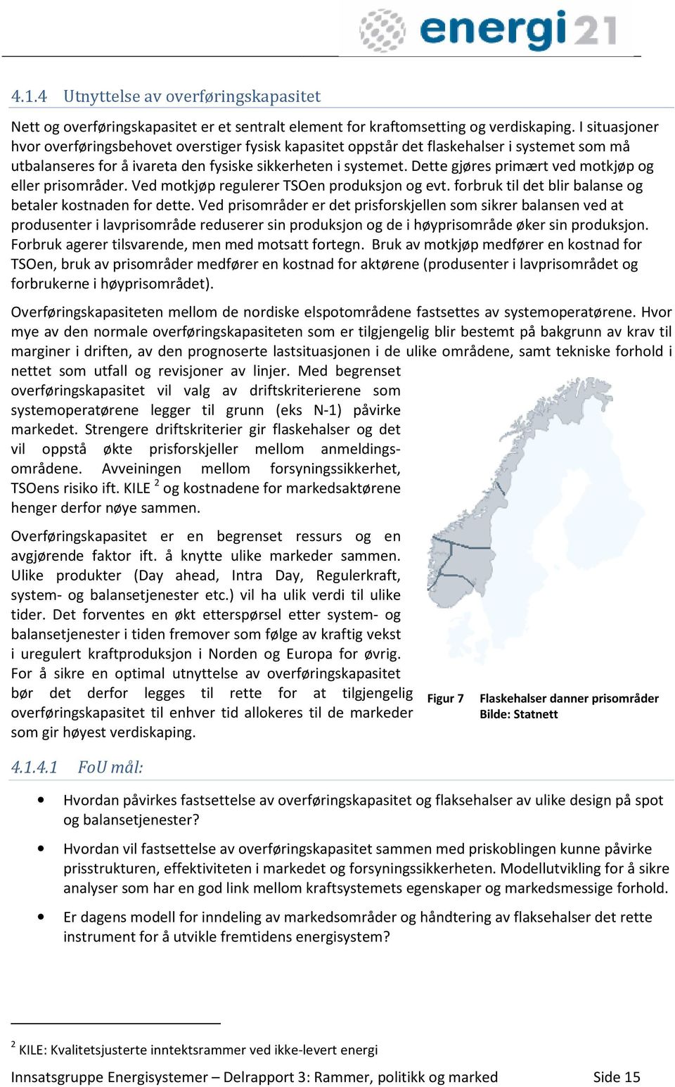 2 Forsyningssikkerhet Den siste vinterens erfaringer understreker at Norge fortsatt kan ha effektutfordringer i kraftsystemet.