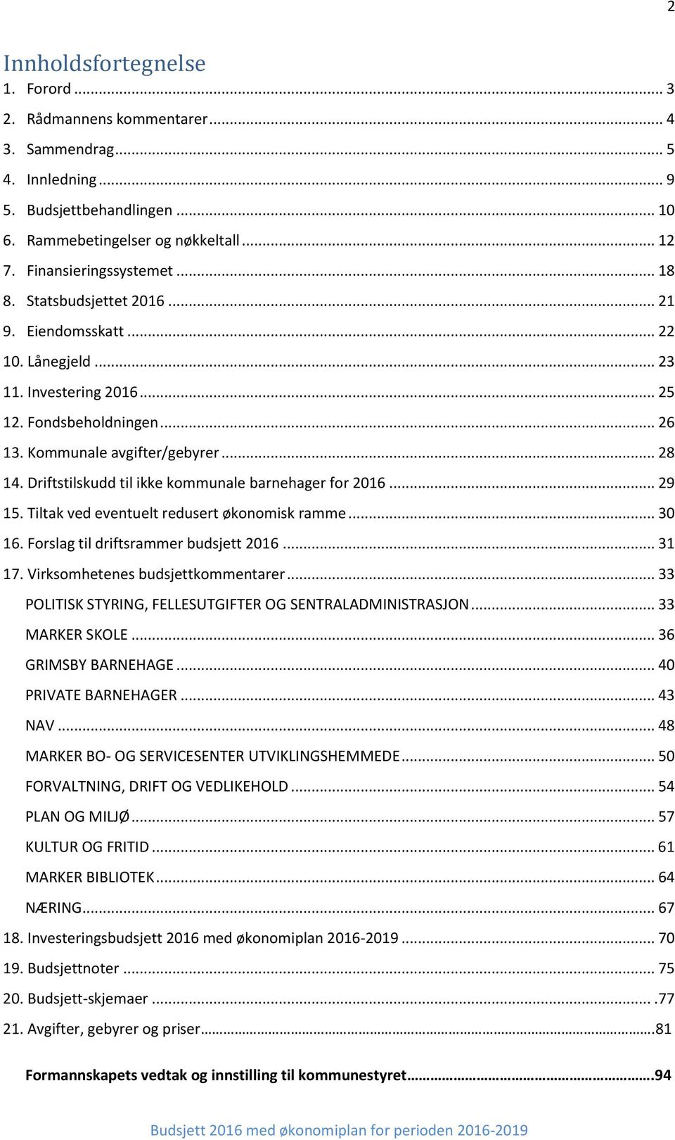 Driftstilskudd til ikke kommunale barnehager for 2016... 29 15. Tiltak ved eventuelt redusert økonomisk ramme... 30 16. Forslag til driftsrammer budsjett 2016... 31 17.