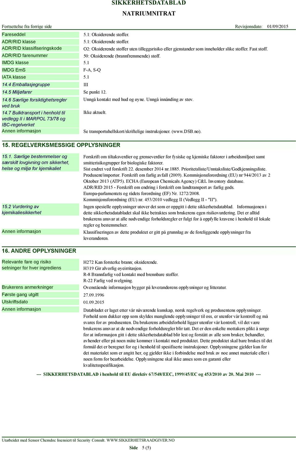 7 Bulktransport i henhold til vedlegg II i MARPOL 73/78 og IBC-regelverket Unngå kontakt med hud og øyne. Unngå innånding av støv. Ikke aktuelt. 15.