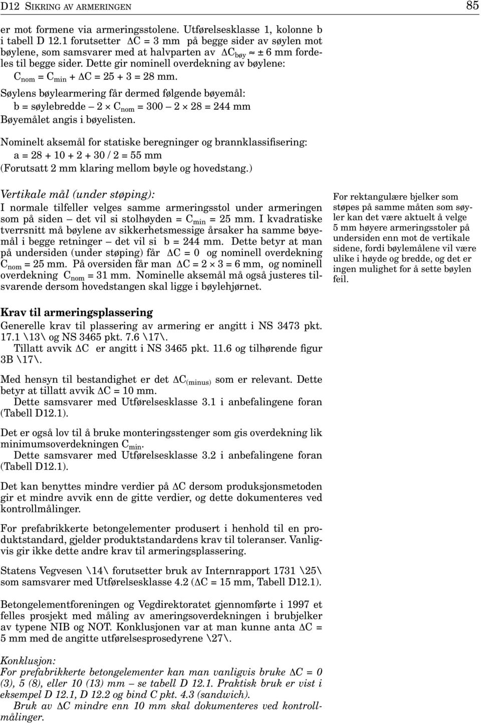 Dette gir nominell overdekning av bøylene: C nom = C min + C = 25 + 3 = 28 mm.