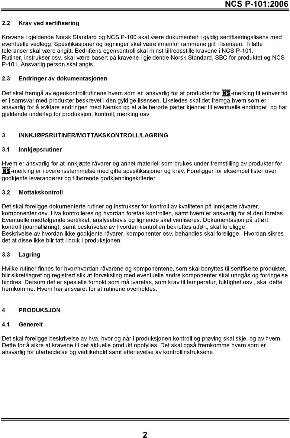 Rutiner, instrukser osv. skal være basert på kravene i gjeldende Norsk Standard, SBC for produktet og NCS P-101. Ansvarlig person skal angis. 2.