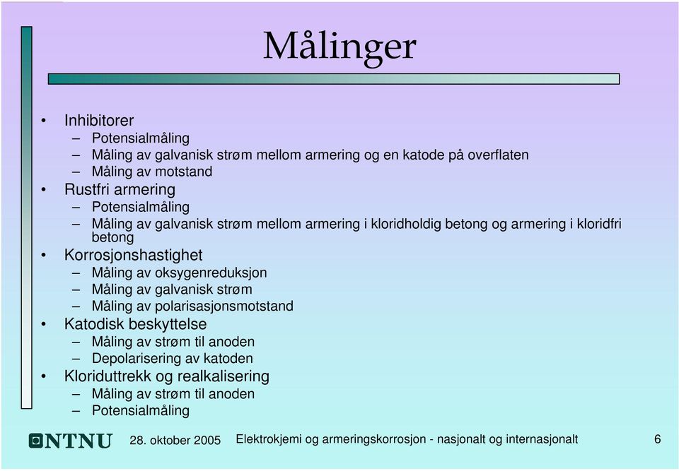 oksygenreduksjon Måling av galvanisk strøm Måling av polarisasjonsmotstand Katodisk beskyttelse Måling av strøm til anoden Depolarisering av