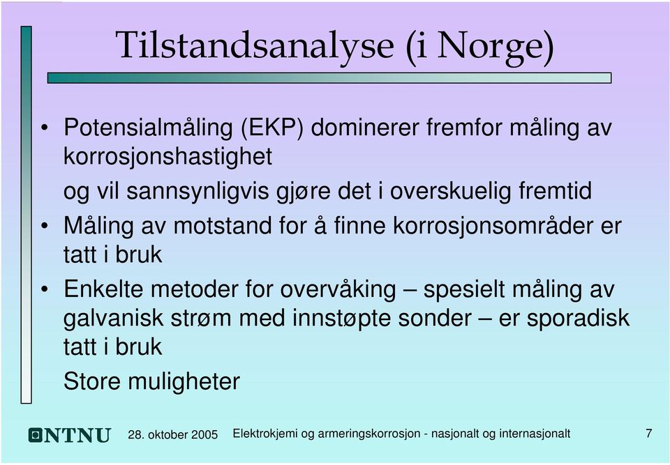 bruk Enkelte metoder for overvåking spesielt måling av galvanisk strøm med innstøpte sonder er sporadisk