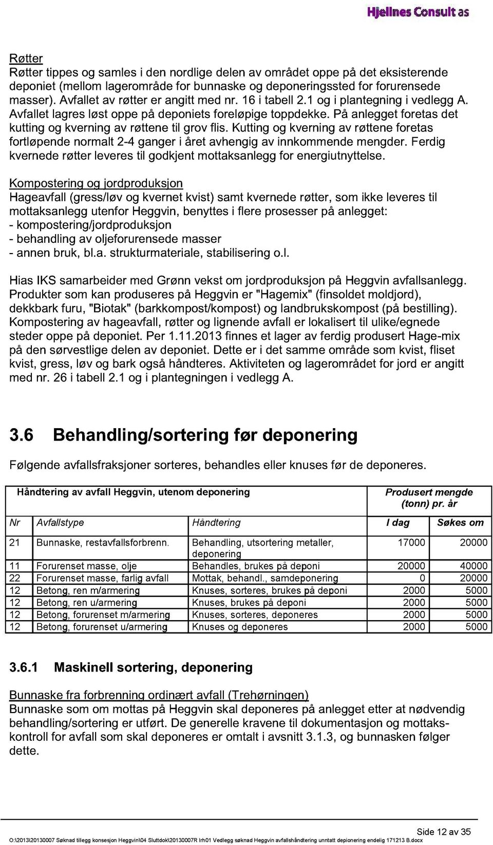 På anlegget foretas det kutting og kverning av røttene til grov flis. Kutting og kverning av røttene foretas fortløpende normalt 2-4 ganger i året avhengig av innkommende mengder.