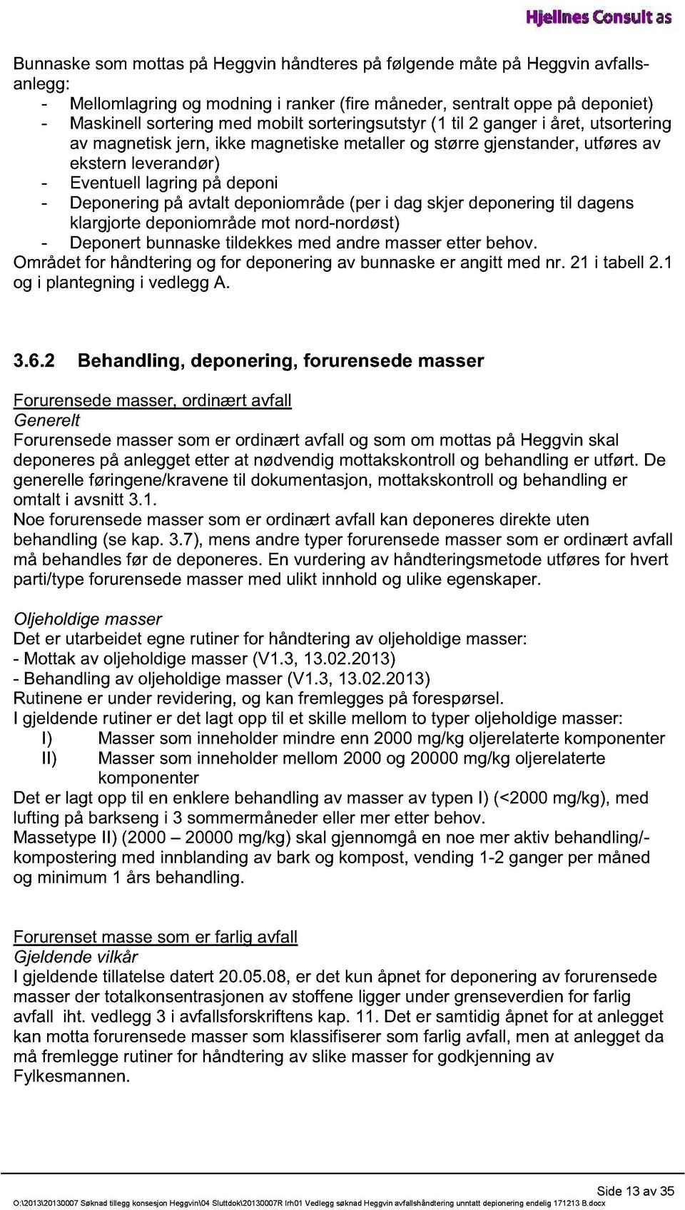 avtalt deponiområde (per i dag skjer deponering til dagens klargjorte deponiområde mot nord-nordøst) - Deponert bunnaske tildekkes med andre masser etter behov.