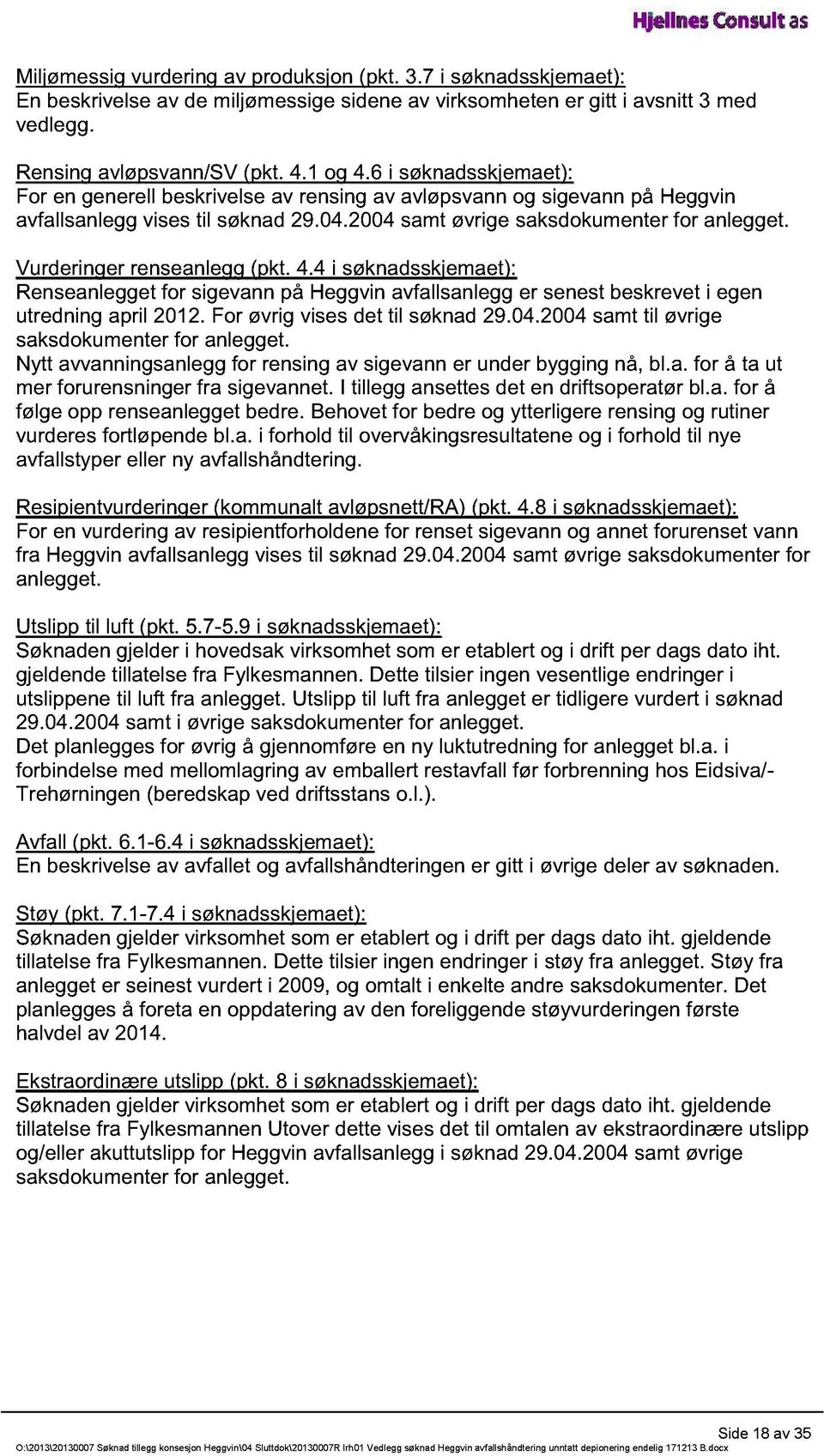 Vurderinger renseanlegg (pkt. 4.4 i søknadsskjemaet): Renseanlegget for sigevann på Heggvin avfallsanlegg er senest beskrevet i egen utredning april 2012. For øvrig vises det til søknad 29.04.