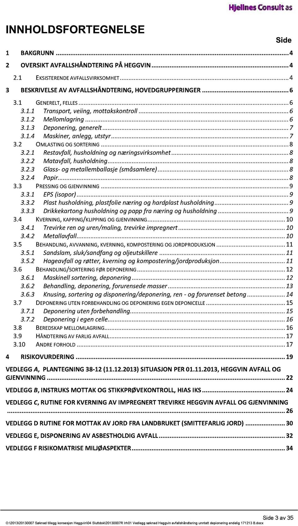 ........8 3.2.1 Restavfall,husholdningog næringsvirksomhet......8 3.2.2 Matavfall, husholdning.........8 3.2.3 Glass- og metallemballasje(småsamlere)......8 3.2.4 Papir............8 3.3 PRESSINGOGGJENVINNI NG.