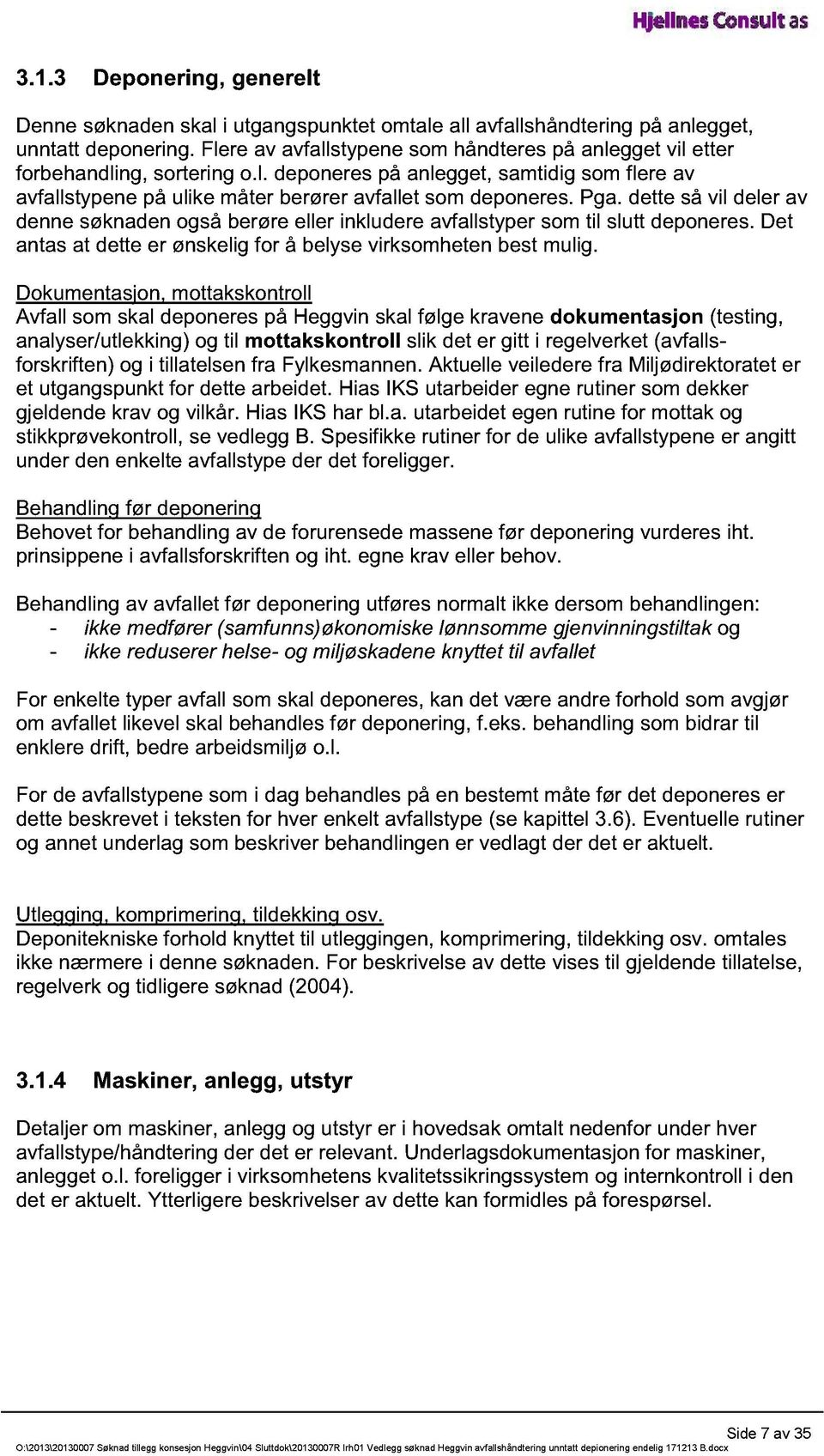 dette så vil deler av denne søknaden også berøre eller inkludere avfallstyper som til slutt deponeres. Det antas at dette er ønskelig for å belyse virksomheten best mulig.