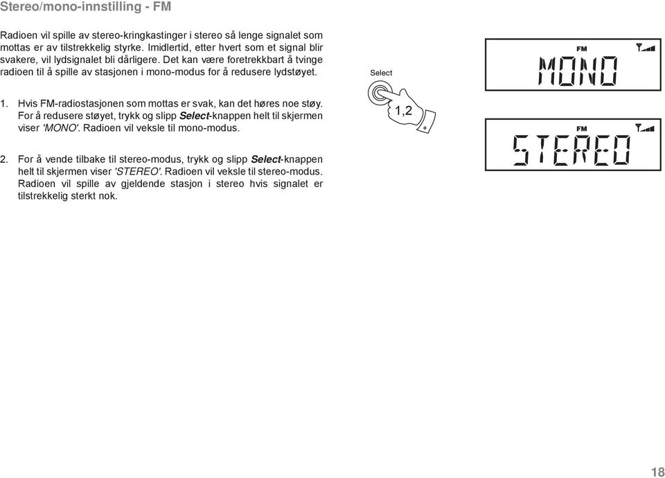 1. Hvis FM-radiostasjonen som mottas er svak, kan det høres noe støy. For å redusere støyet, trykk og slipp Select-knappen helt til skjermen viser 'MONO'. Radioen vil veksle til mono-modus.