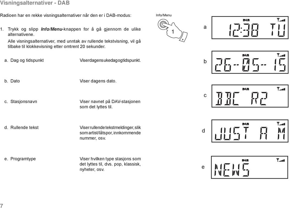 Alle visningsalternativer, med unntak av rullende tekstvisning, vil gå tilbake til klokkevisning etter omtrent 20 sekunder. 1 a a.