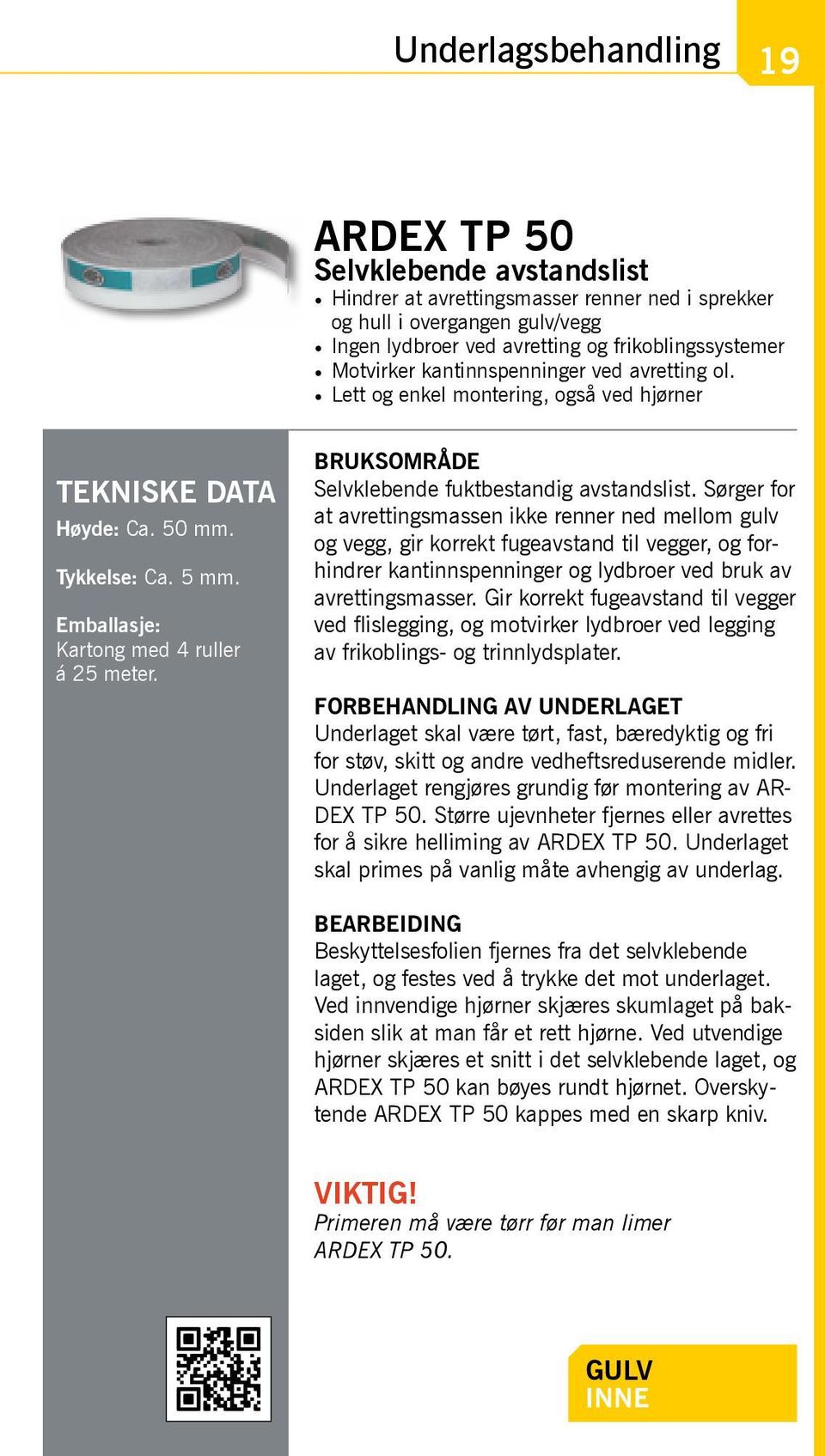 Sørger for at avrettingsmassen ikke renner ned mellom gulv og vegg, gir korrekt fugeavstand til vegger, og forhindrer kantinnspenninger og lydbroer ved bruk av avrettingsmasser.