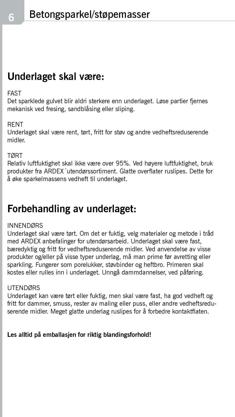 Ved høyere luftfuktighet, bruk produkter fra ARDEX utendørssortiment. Glatte overflater ruslipes. Dette for å øke sparkelmassens vedheft til underlaget.