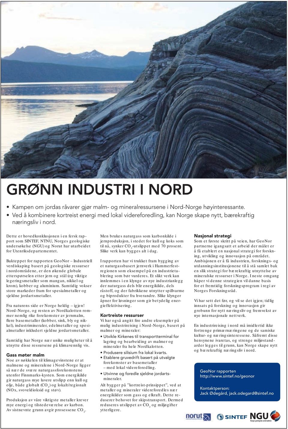 Bakteppet for rapporten GeoNor Industriell verdiskaping basert på geologiske ressurser i nordområdene, er den økende globale etterspørselen etter jern og stål (og viktige legeringsmetaller som
